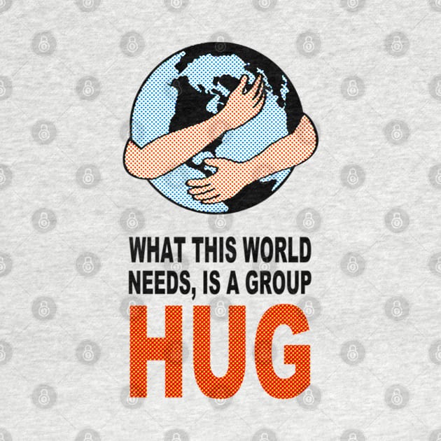 WHAT THIS WORLD NEEDS, IS A GROUP HUG by BG305